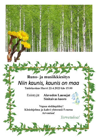 Runo- ja musiikkiesitys Niin kaunis, kaunis on maa Taidekeskus Harrissa Alavudella sunnuntaina 23.4.2023 klo 15.00.
